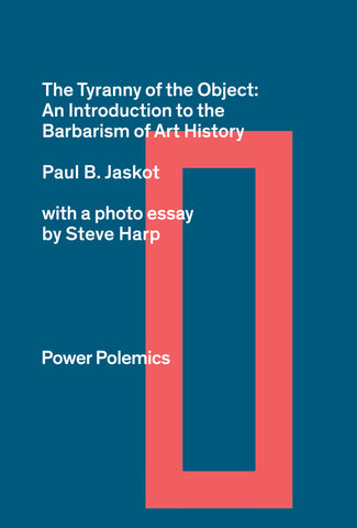 The Tyranny of the Object: An Introduction to the Barbarism of Art History (forthcoming)